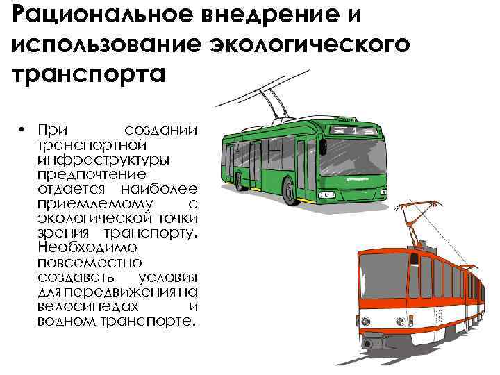 Рациональное внедрение и использование экологического транспорта • При создании транспортной инфраструктуры предпочтение отдается наиболее