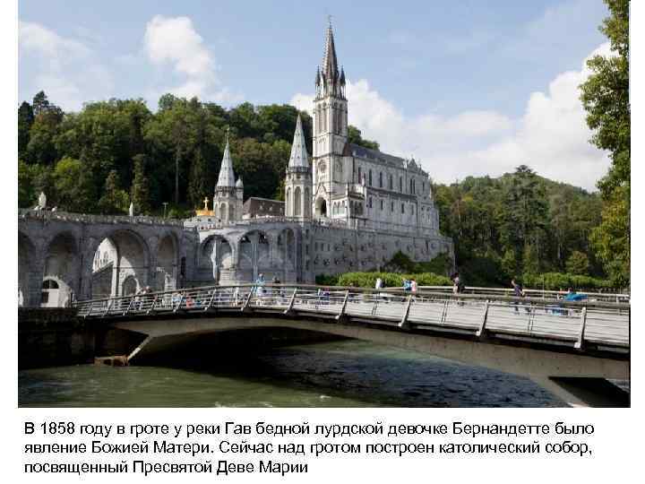 В 1858 году в гроте у реки Гав бедной лурдской девочке Бернандетте было явление