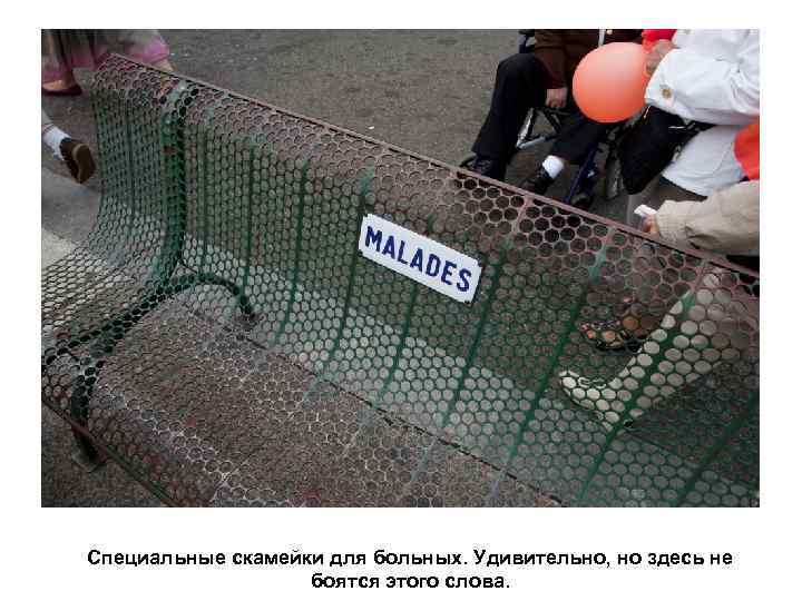 Специальные скамейки для больных. Удивительно, но здесь не боятся этого слова. 