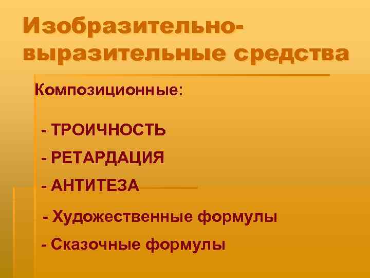 Изобразительновыразительные средства Композиционные: - ТРОИЧНОСТЬ - РЕТАРДАЦИЯ - АНТИТЕЗА - Художественные формулы - Сказочные