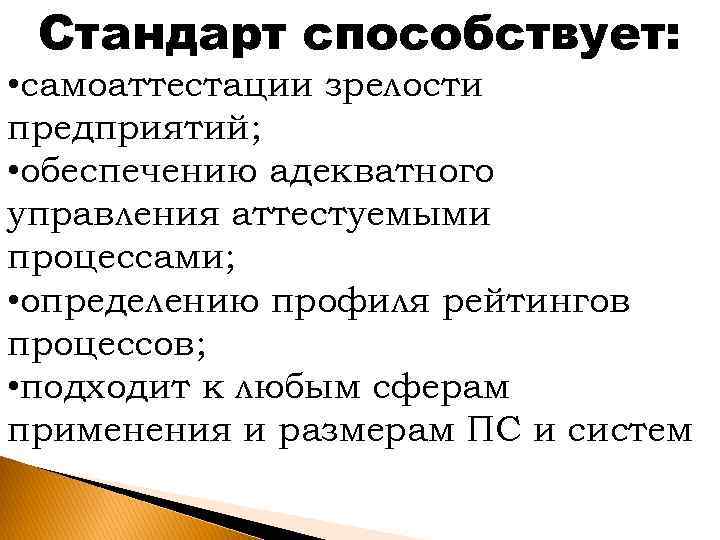 Стандарт способствует: • самоаттестации зрелости предприятий; • обеспечению адекватного управления аттестуемыми процессами; • определению