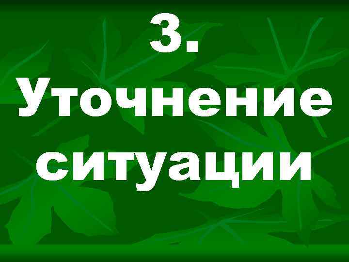 3. Уточнение ситуации 