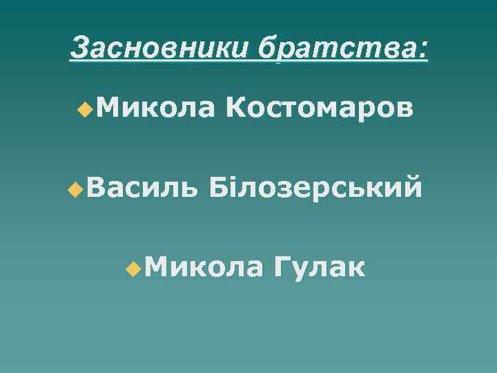 Засновники братства: u. Микола u. Василь Костомаров Білозерський u. Микола Гулак 