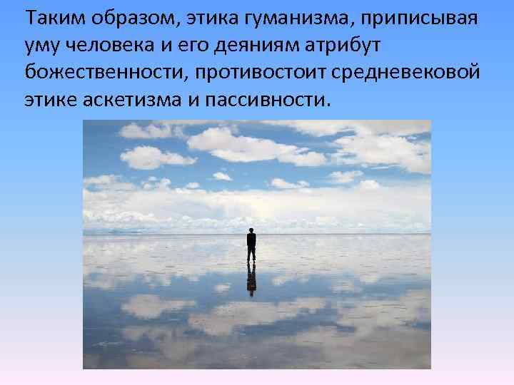  Таким образом, этика гуманизма, приписывая уму человека и его деяниям атрибут божественности, противостоит