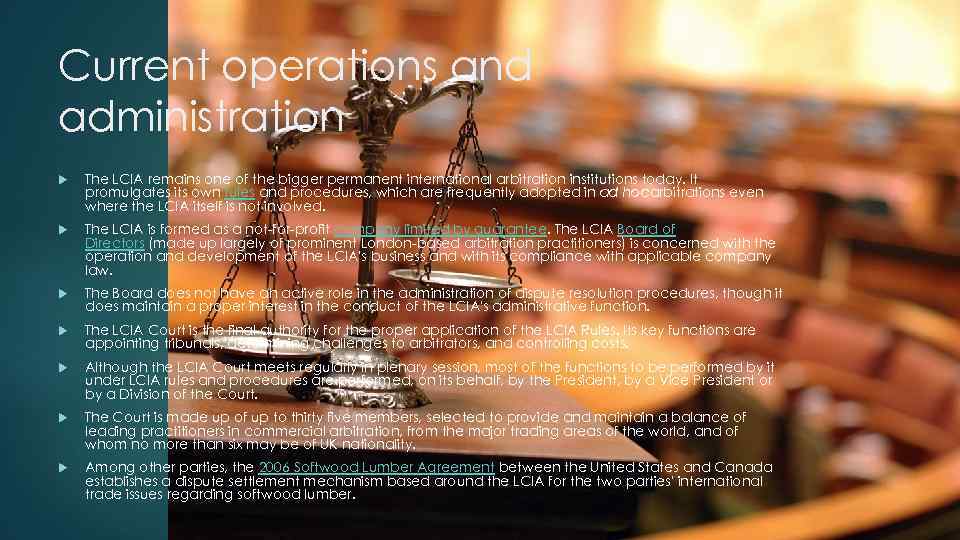 Current operations and administration The LCIA remains one of the bigger permanent international arbitration