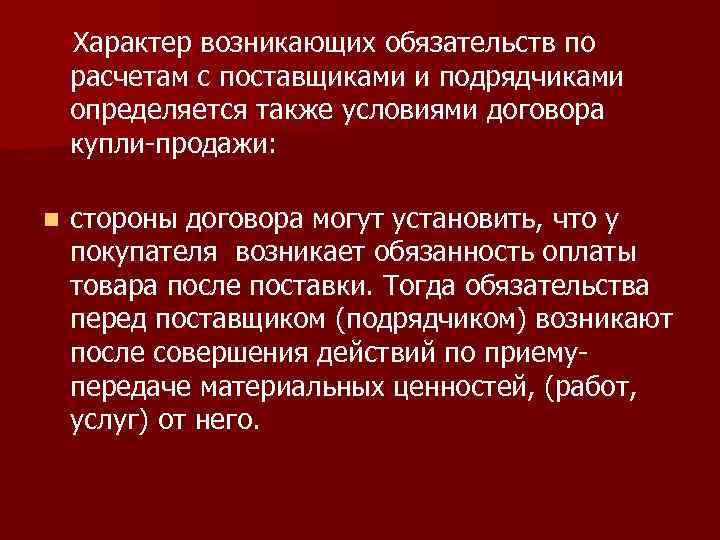 Характер возникающих обязательств по расчетам с поставщиками и подрядчиками определяется также условиями договора купли-продажи: