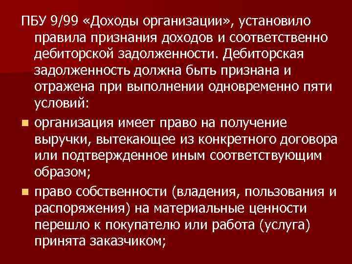 ПБУ 9/99 «Доходы организации» , установило правила признания доходов и соответственно дебиторской задолженности. Дебиторская