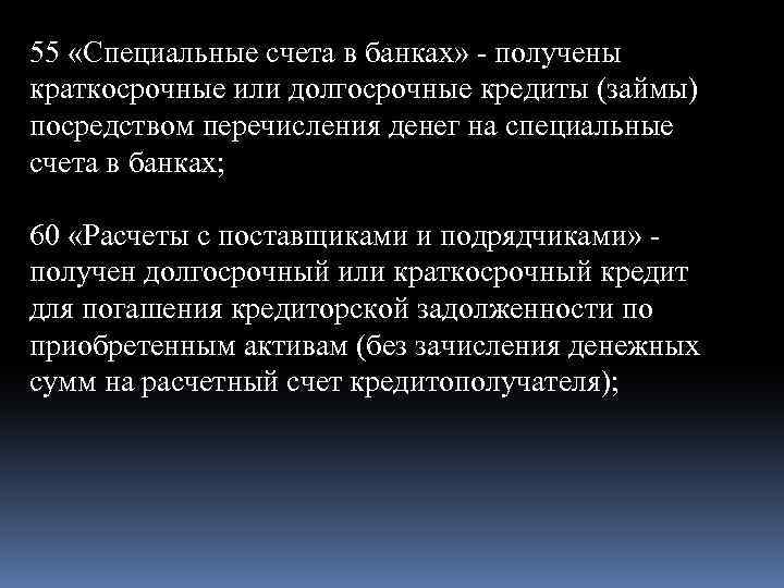 55 «Специальные счета в банках» - получены краткосрочные или долгосрочные кредиты (займы) посредством перечисления