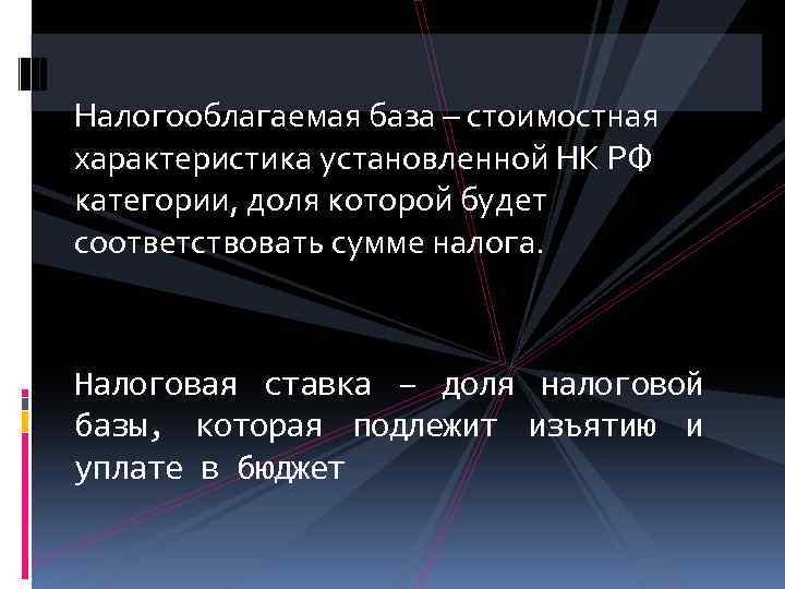 Налогооблагаемая база – стоимостная характеристика установленной НК РФ категории, доля которой будет соответствовать сумме