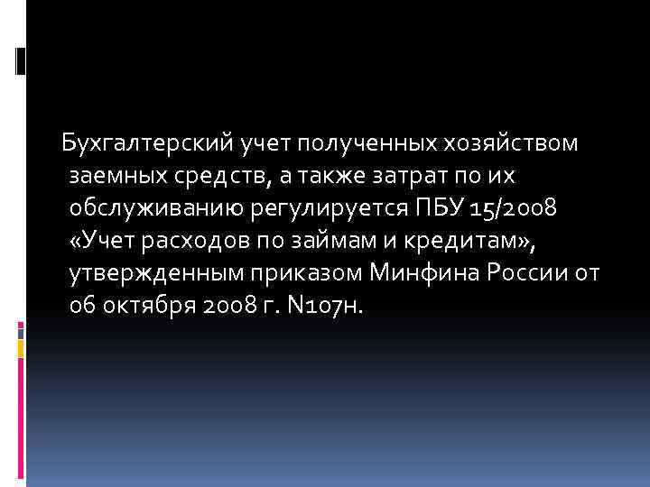 Бухгалтерский учет полученных хозяйством заемных средств, а также затрат по их обслуживанию регулируется ПБУ