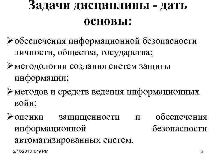 Задачи дисциплины - дать основы: Ø обеспечения информационной безопасности личности, общества, государства; Ø методологии