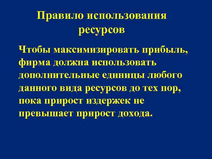 Правило использования ресурсов Чтобы максимизировать прибыль, фирма должна использовать дополнительные единицы любого данного вида