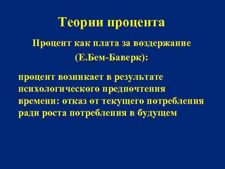 Теории процента Процент как плата за воздержание (Е. Бем-Баверк): процент возникает в результате психологического