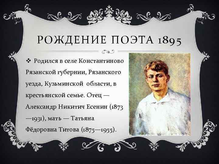 РОЖДЕНИЕ ПОЭТА 1895 v Родился в селе Константиново Рязанской губернии, Рязанского уезда, Кузьминской области,