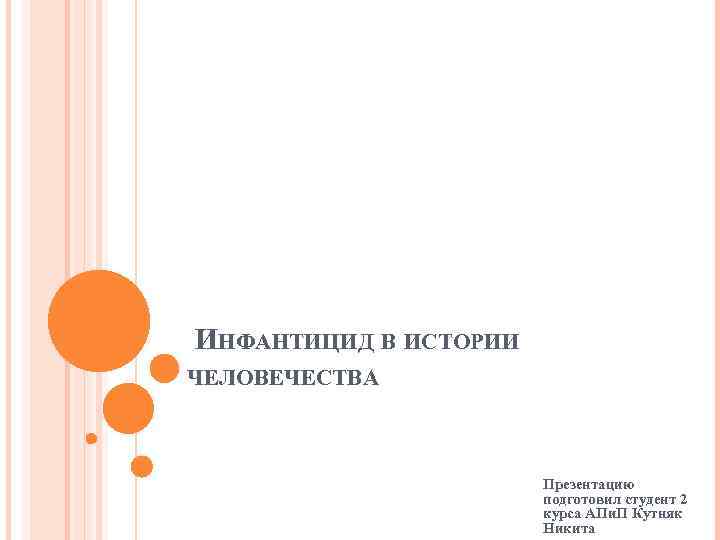  ИНФАНТИЦИД В ИСТОРИИ ЧЕЛОВЕЧЕСТВА Презентацию подготовил студент 2 курса АПи. П Кутняк Никита