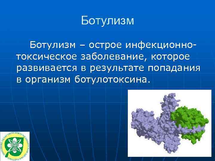 Ботулизм – острое инфекционнотоксическое заболевание, которое развивается в результате попадания в организм ботулотоксина. 