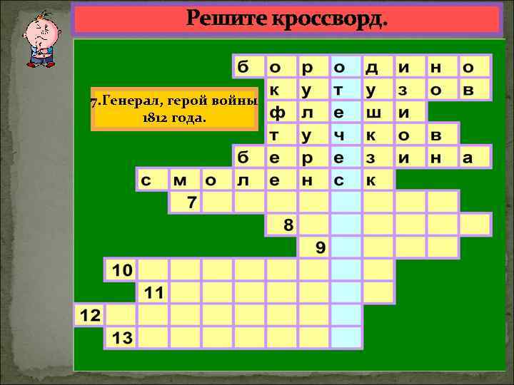 Решите кроссворд. 7. Генерал, герой войны 1812 года. 