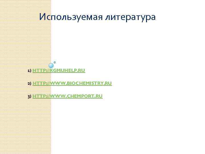 Используемая литература 1) HTTP: //KGMUHELP. RU 2) HTTP: //WWW. BIOCHEMISTRY. RU 3) HTTP: //WWW.