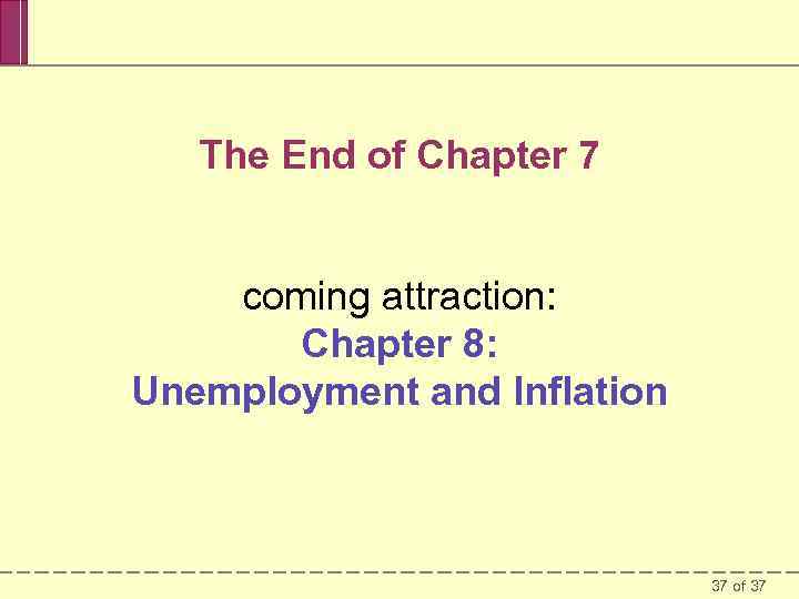 The End of Chapter 7 coming attraction: Chapter 8: Unemployment and Inflation 37 of