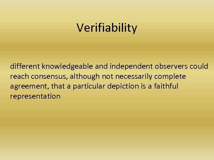 Verifiability different knowledgeable and independent observers could reach consensus, although not necessarily complete agreement,