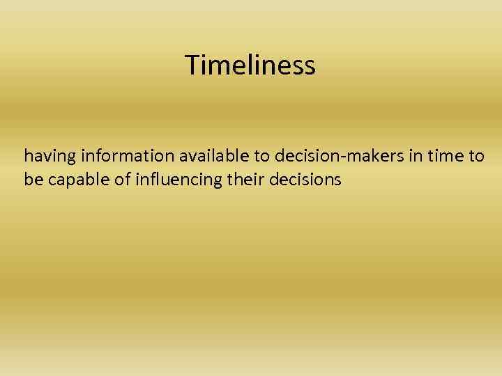 Timeliness having information available to decision-makers in time to be capable of influencing their