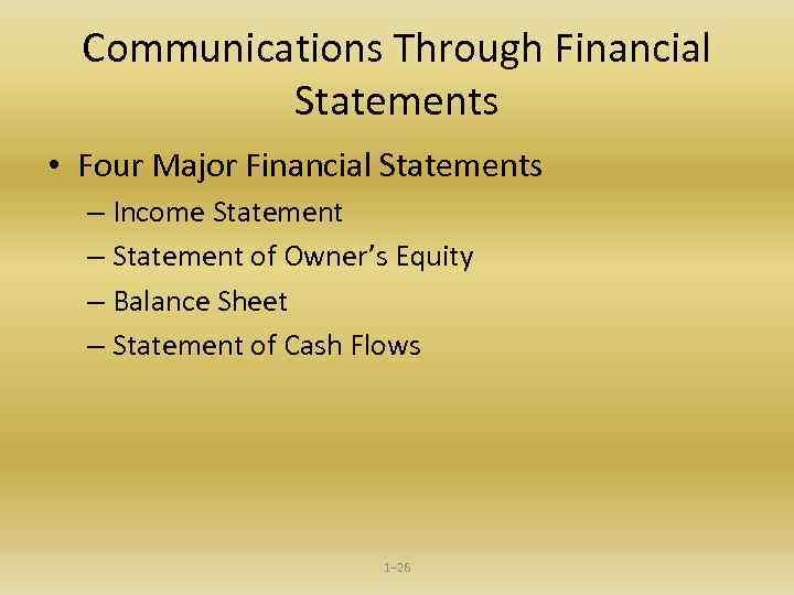 Communications Through Financial Statements • Four Major Financial Statements – Income Statement – Statement