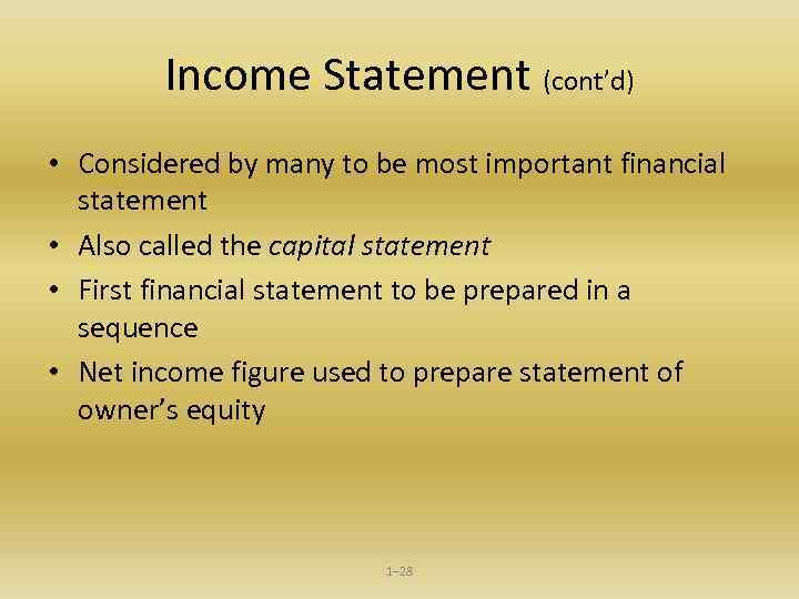 Income Statement (cont’d) • Considered by many to be most important financial statement •