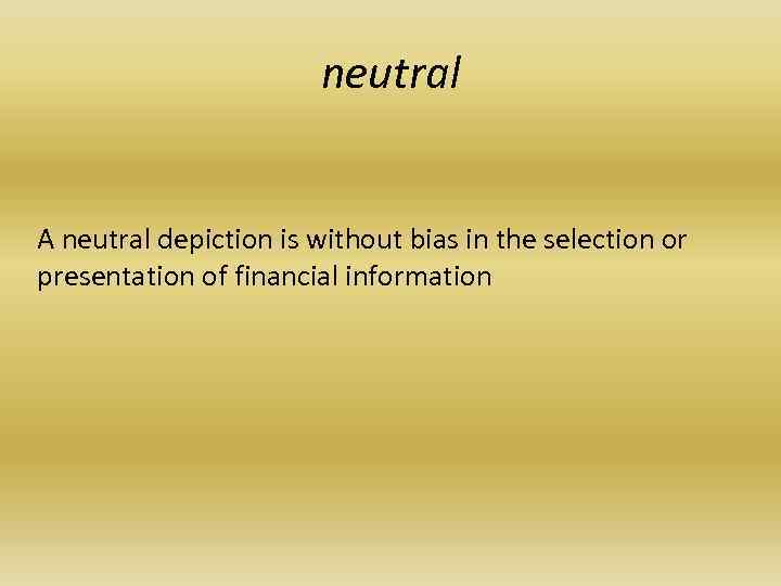 neutral A neutral depiction is without bias in the selection or presentation of financial