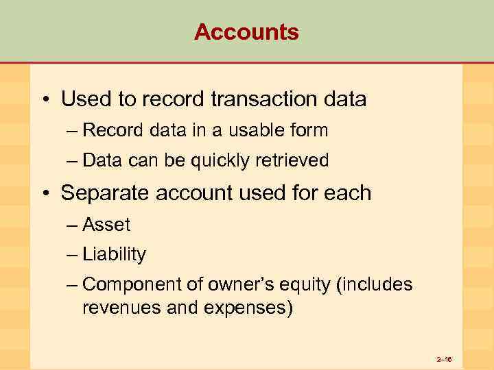 Accounts • Used to record transaction data – Record data in a usable form