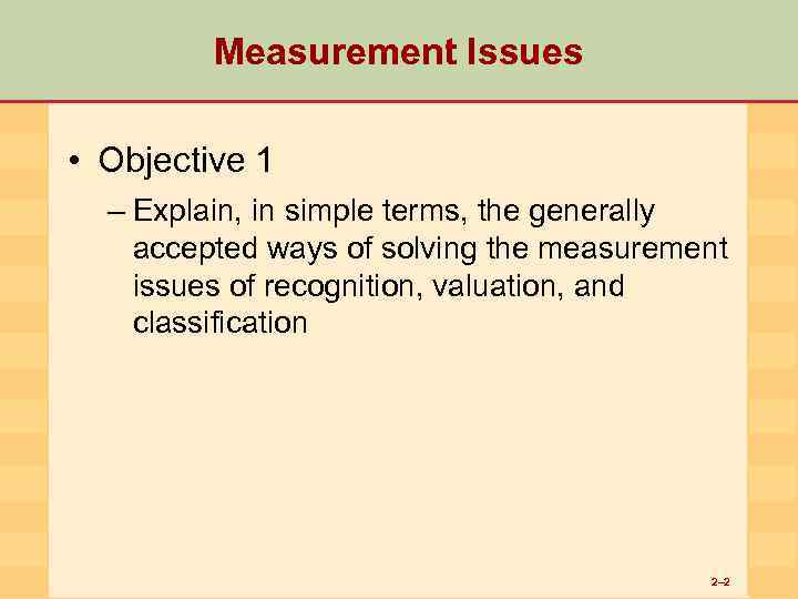 Measurement Issues • Objective 1 – Explain, in simple terms, the generally accepted ways