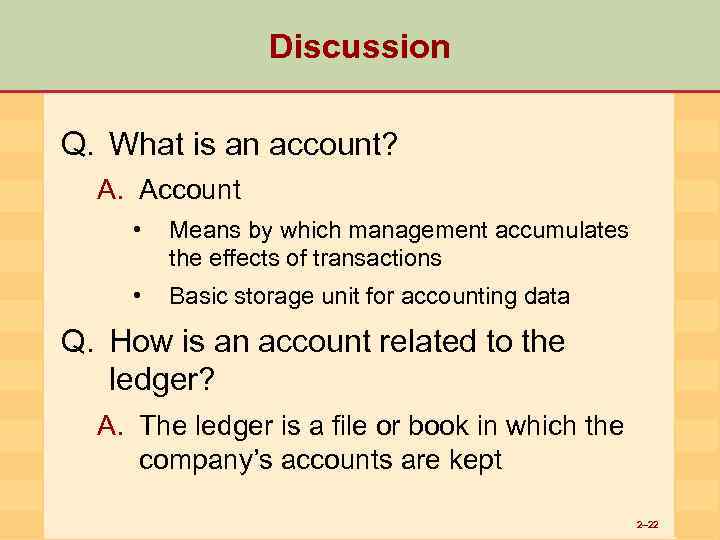 Discussion Q. What is an account? A. Account • Means by which management accumulates