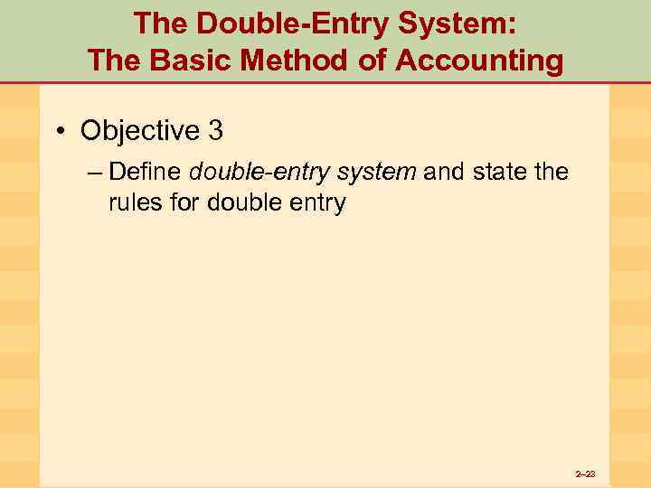 The Double-Entry System: The Basic Method of Accounting • Objective 3 – Define double-entry