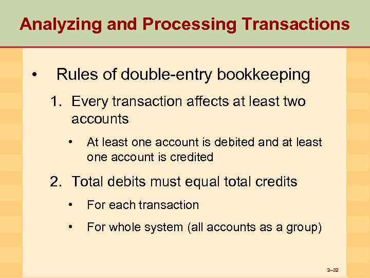Analyzing and Processing Transactions • Rules of double-entry bookkeeping 1. Every transaction affects at