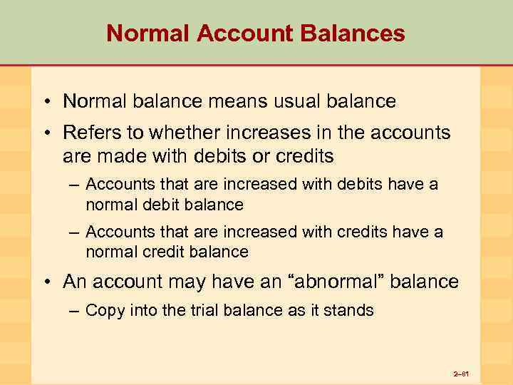 Normal Account Balances • Normal balance means usual balance • Refers to whether increases