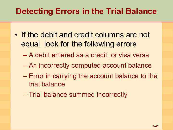 Detecting Errors in the Trial Balance • If the debit and credit columns are