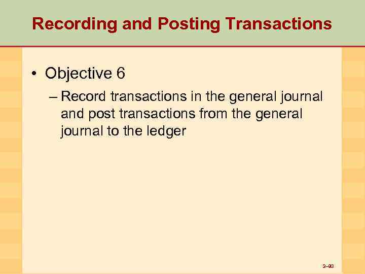 Recording and Posting Transactions • Objective 6 – Record transactions in the general journal
