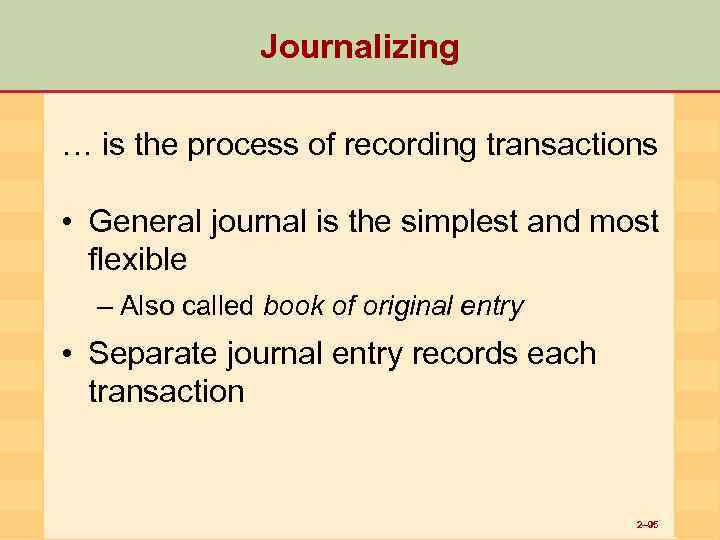 Journalizing … is the process of recording transactions • General journal is the simplest