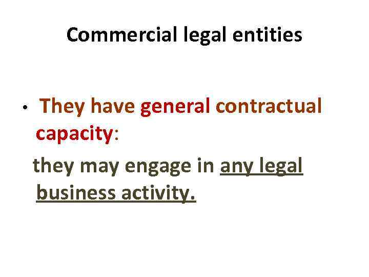 Commercial legal entities • They have general contractual capacity: they may engage in any