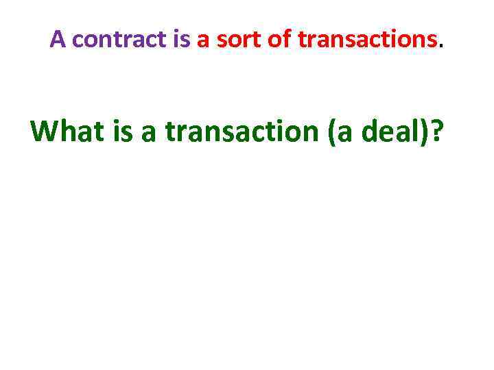 A contract is a sort of transactions. What is a transaction (a deal)? 