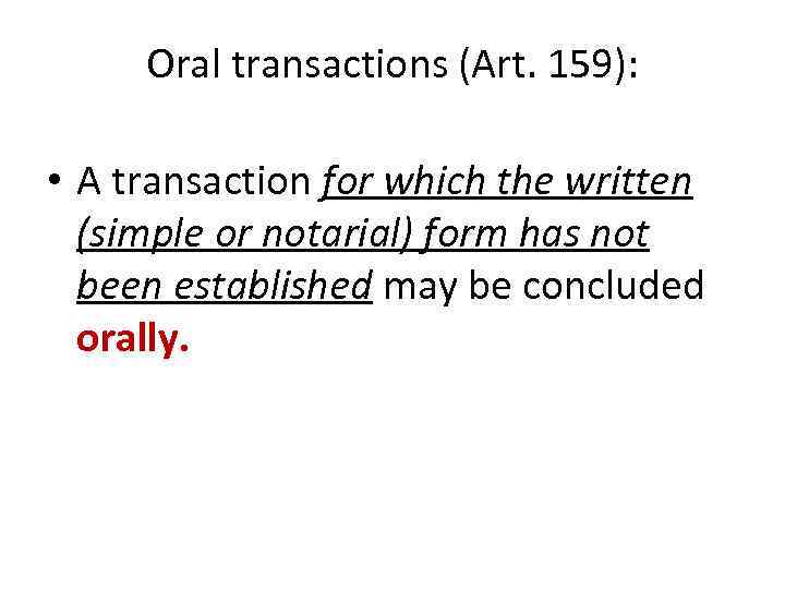 Oral transactions (Art. 159): • A transaction for which the written (simple or notarial)
