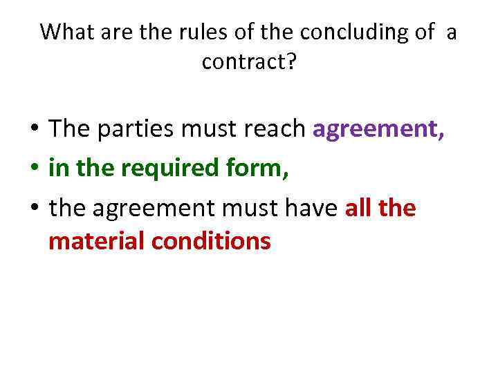 What are the rules of the concluding of a contract? • The parties must