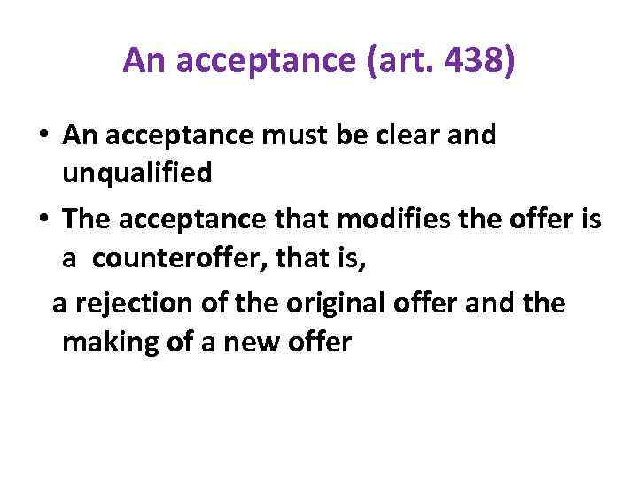 An acceptance (art. 438) • An acceptance must be clear and unqualified • The