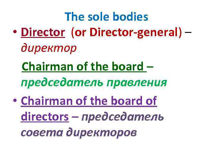 The sole bodies • Director (or Director-general) – директор Chairman of the board –