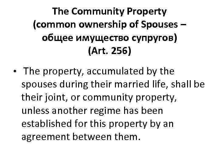 The Community Property (common ownership of Spouses – общее имущество супругов) (Art. 256) •