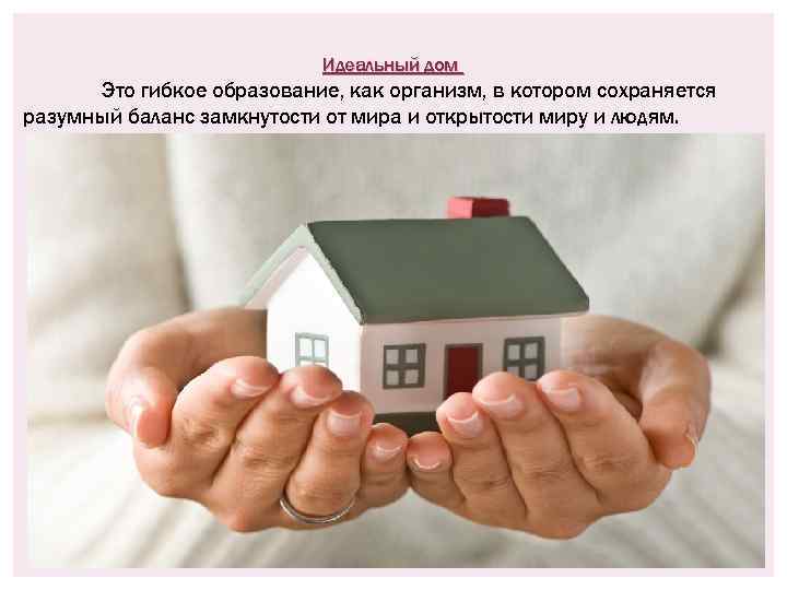 Идеальный дом Это гибкое образование, как организм, в котором сохраняется разумный баланс замкнутости от