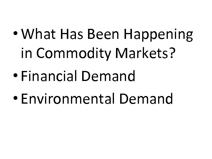  • What Has Been Happening in Commodity Markets? • Financial Demand • Environmental