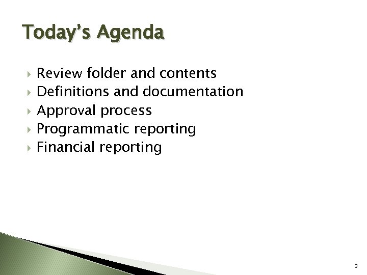 Today’s Agenda Review folder and contents Definitions and documentation Approval process Programmatic reporting Financial