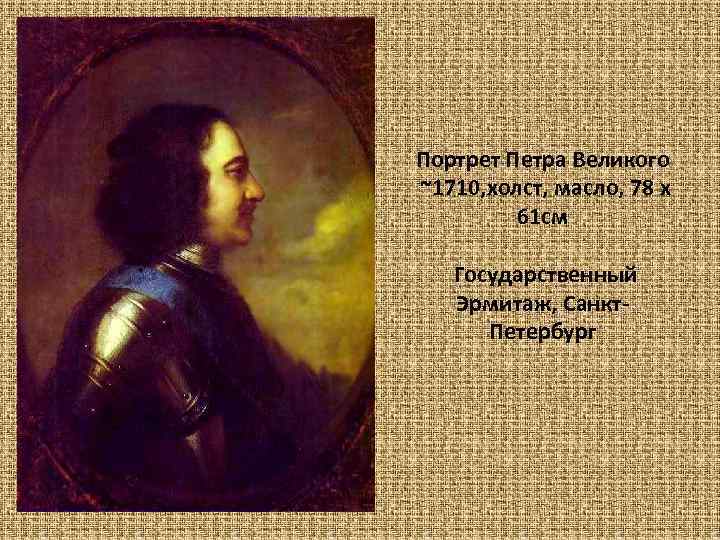 Портрет Петра Великого ~1710, xолст, масло, 78 x 61 см Государственный Эрмитаж, Санкт. Петербург