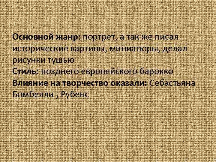 Основной жанр: портрет, а так же писал исторические картины, миниатюры, делал рисунки тушью Стиль: