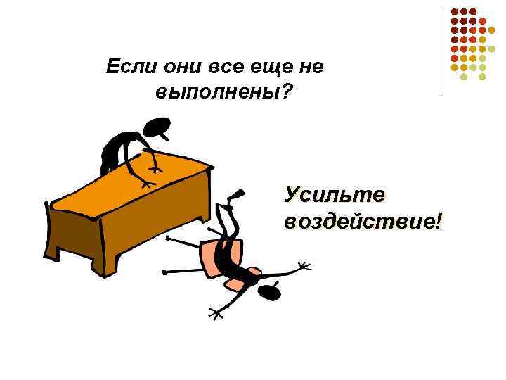 Если они все еще не выполнены? Усильте воздействие! 